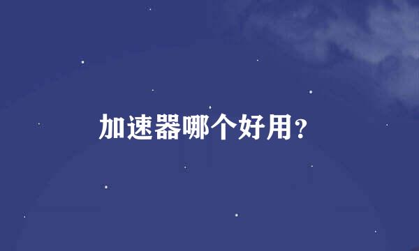 加速器哪个好用？