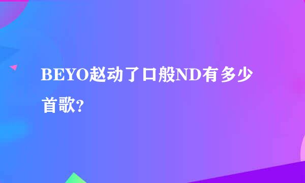 BEYO赵动了口般ND有多少首歌？