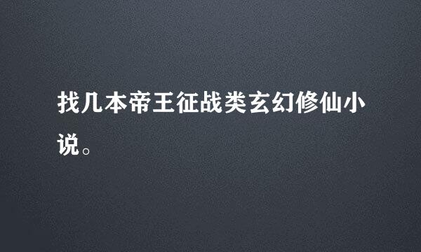 找几本帝王征战类玄幻修仙小说。