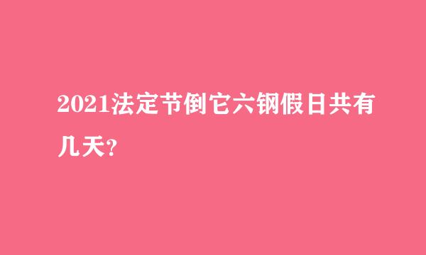 2021法定节倒它六钢假日共有几天？