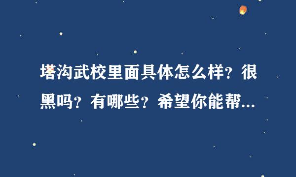 塔沟武校里面具体怎么样？很黑吗？有哪些？希望你能帮到我！谢谢