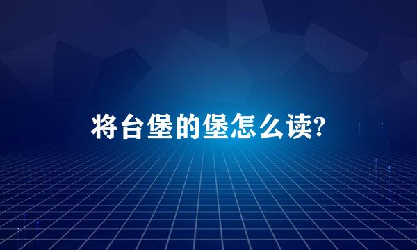 将台堡的堡怎么读?