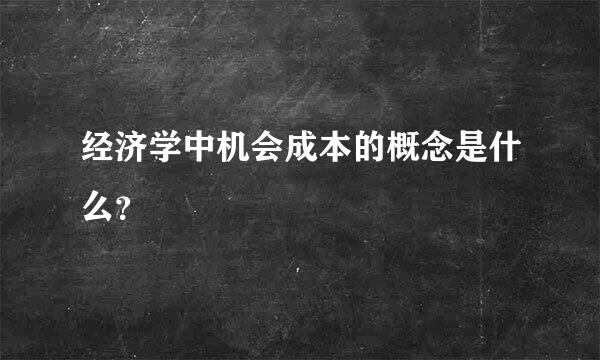 经济学中机会成本的概念是什么？