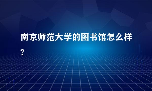 南京师范大学的图书馆怎么样?