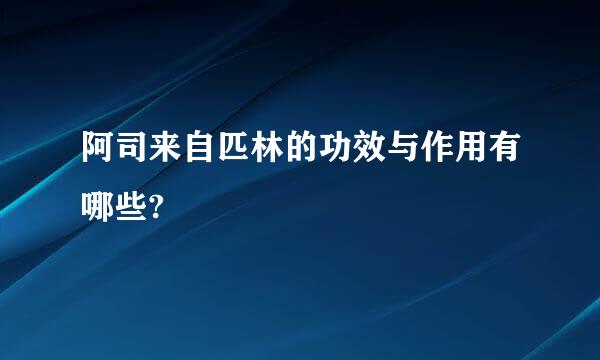 阿司来自匹林的功效与作用有哪些?