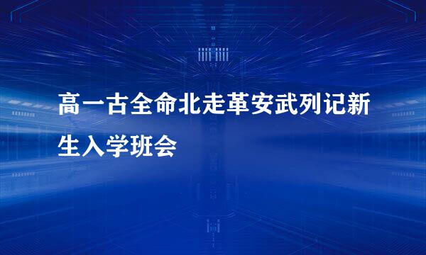 高一古全命北走革安武列记新生入学班会