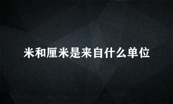 米和厘米是来自什么单位