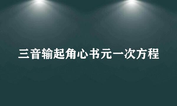 三音输起角心书元一次方程