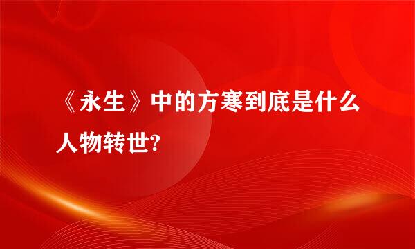 《永生》中的方寒到底是什么人物转世?