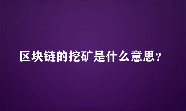 区块链的挖矿是什么意思？