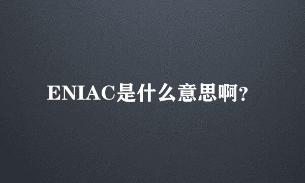 ENIAC是什么意思啊？