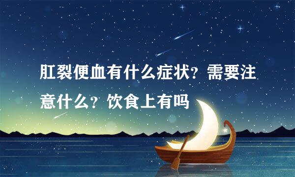 肛裂便血有什么症状？需要注意什么？饮食上有吗