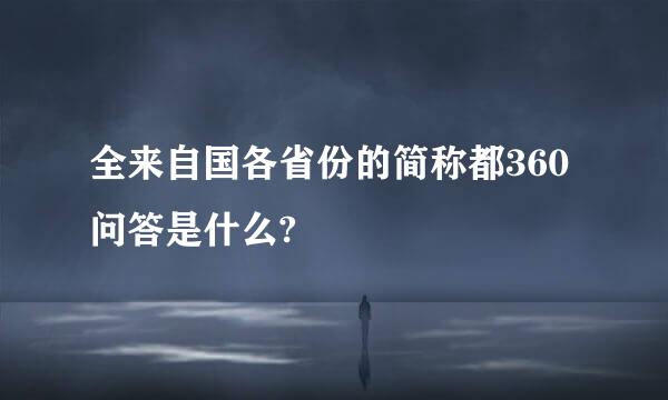 全来自国各省份的简称都360问答是什么?