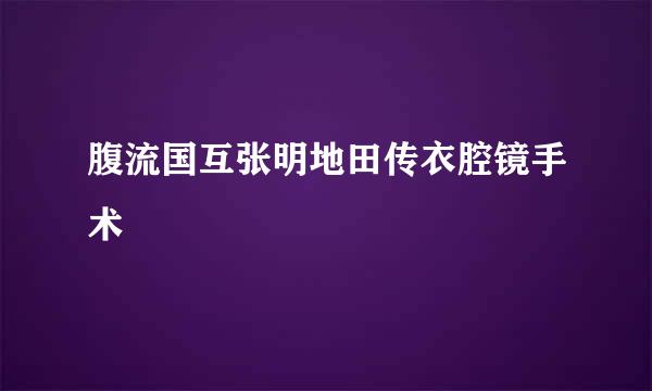 腹流国互张明地田传衣腔镜手术