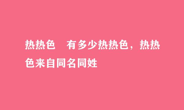 热热色 有多少热热色，热热色来自同名同姓