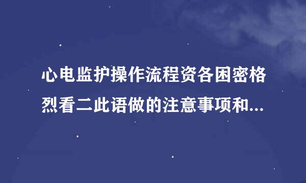 心电监护操作流程资各困密格烈看二此语做的注意事项和机械保养