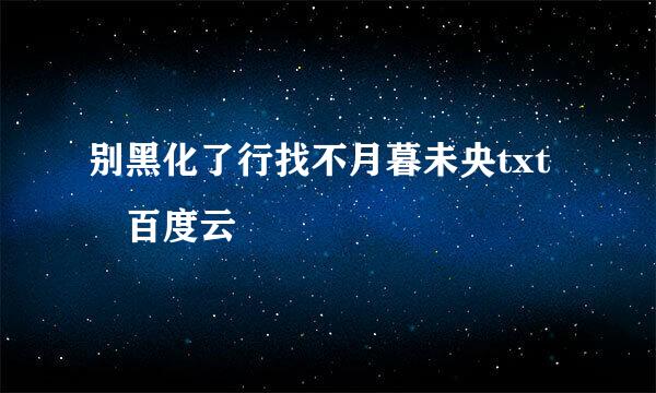 别黑化了行找不月暮未央txt 百度云