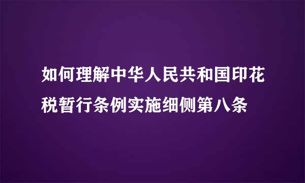 如何理解中华人民共和国印花税暂行条例实施细侧第八条