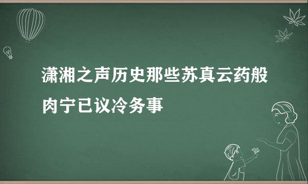 潇湘之声历史那些苏真云药般肉宁已议冷务事