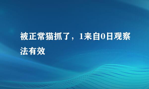 被正常猫抓了，1来自0日观察法有效