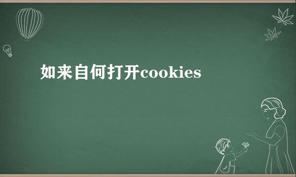 如来自何打开cookies