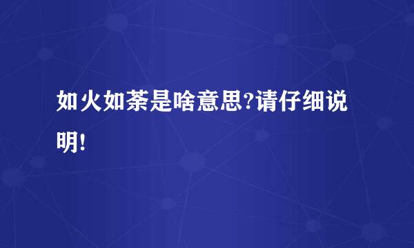 如火如荼是啥意思?请仔细说明!