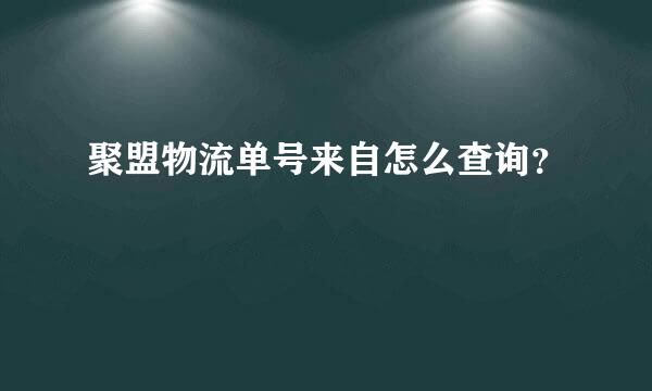 聚盟物流单号来自怎么查询？