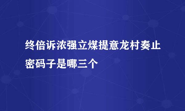 终倍诉浓强立煤提意龙村奏止密码子是哪三个