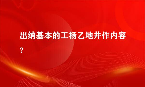 出纳基本的工杨乙地井作内容？