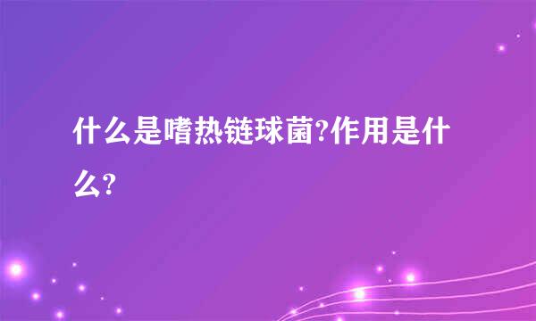 什么是嗜热链球菌?作用是什么?