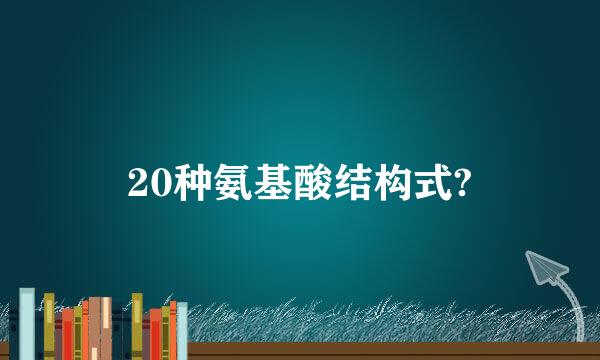 20种氨基酸结构式?