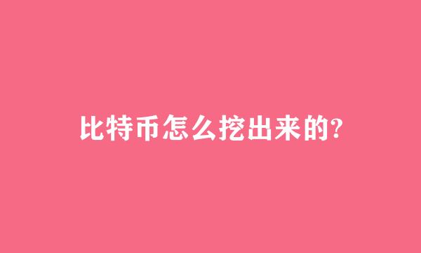 比特币怎么挖出来的?