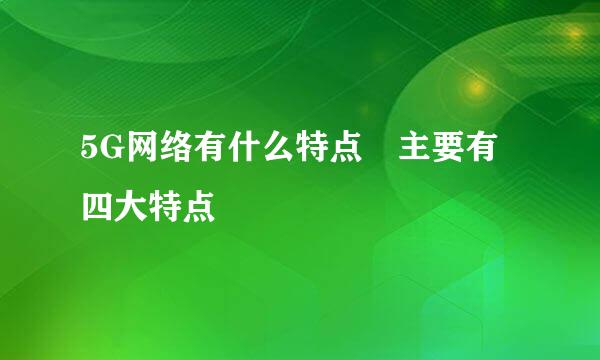 5G网络有什么特点 主要有四大特点