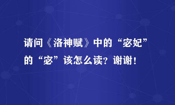 请问《洛神赋》中的“宓妃”的“宓”该怎么读？谢谢！