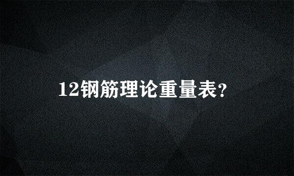 12钢筋理论重量表？