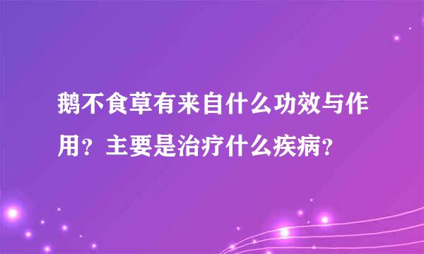 鹅不食草有来自什么功效与作用？主要是治疗什么疾病？