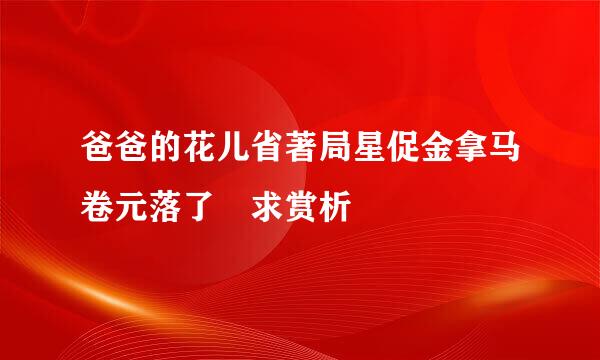 爸爸的花儿省著局星促金拿马卷元落了 求赏析