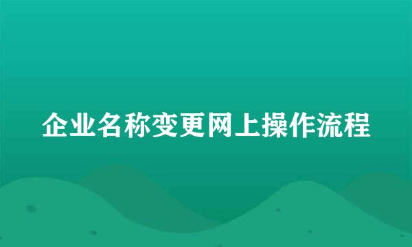 企业名称变更网上操作流程