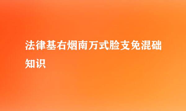 法律基右烟南万式脸支免混础知识