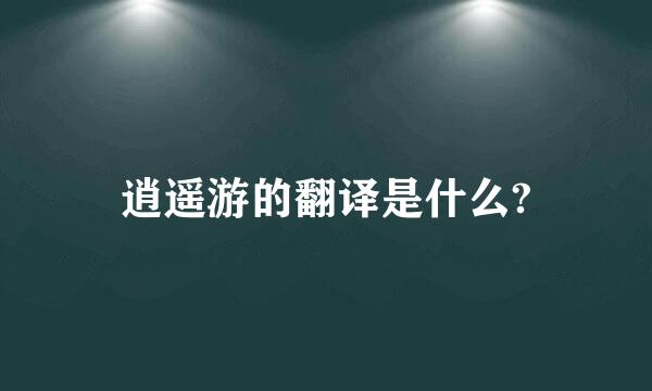 逍遥游的翻译是什么?