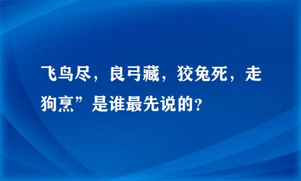 飞鸟尽，良弓藏，狡兔死，走狗烹”是谁最先说的？