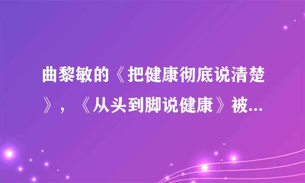 曲黎敏的《把健康彻底说清楚》，《从头到脚说健康》被收回销毁，是仅仅因为有编校差错率吗？还是因来自为别的