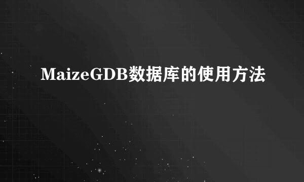 MaizeGDB数据库的使用方法