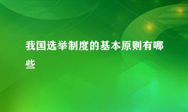 我国选举制度的基本原则有哪些