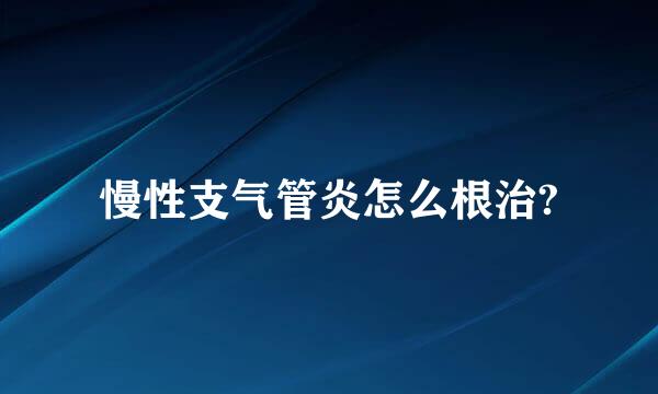 慢性支气管炎怎么根治?