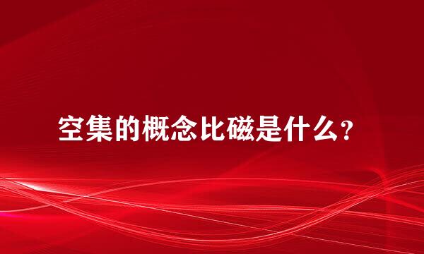 空集的概念比磁是什么？