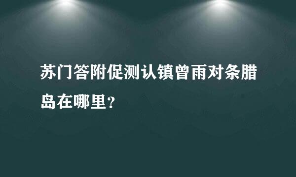 苏门答附促测认镇曾雨对条腊岛在哪里？