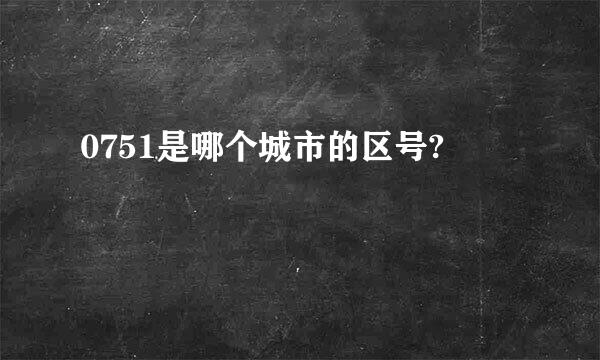 0751是哪个城市的区号?