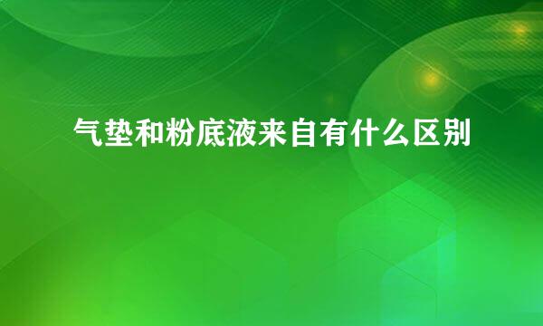 气垫和粉底液来自有什么区别