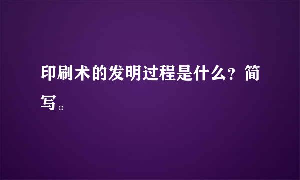 印刷术的发明过程是什么？简写。